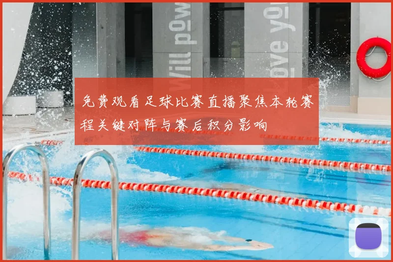 免费观看足球比赛直播聚焦本轮赛程关键对阵与赛后积分影响